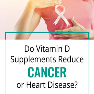 Do Vitamin D Supplements Reduce Cancer or Heart Disease?