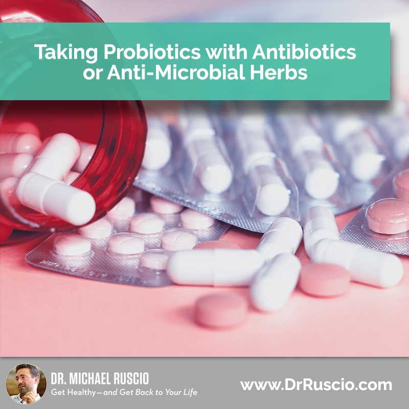 Taking Probiotics with Antibiotics or Anti-microbial Herbs