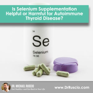 Is Selenium Supplementation Helpful or Harmful for Autoimmune Thyroid Disease?