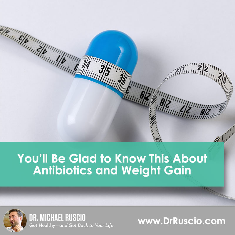 You’ll Be Glad to Know This About Antibiotics and Weight Gain