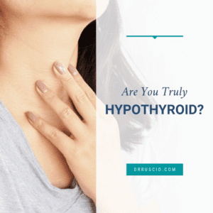 Are You Truly Hypothyroid?  Caution for Those Seeing a Functional Medicine Provider