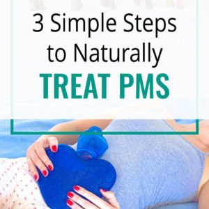 3 Simple Steps to Naturally Treat PMS