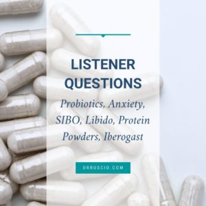 Listener Questions – Probiotics, Anxiety, Libido, Protein Powders, SIBO, Reflux