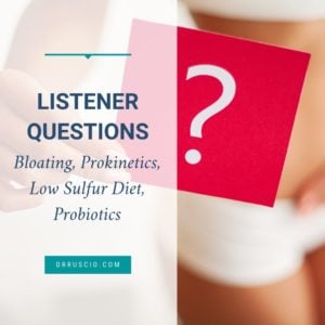 Listener Questions – Bloating, Prokinetics, Low Sulfur Diet, Probiotics