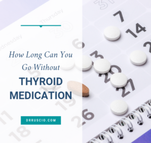 How Long Can You Go Without Thyroid Medication?