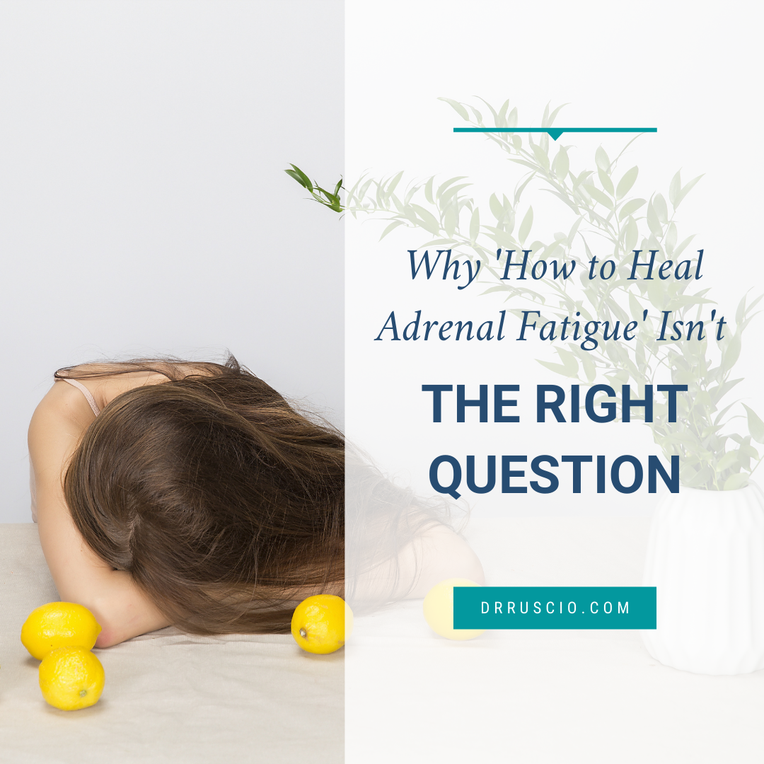 Why ‘How To Heal Adrenal Fatigue’ Isn’t the Right Question