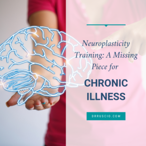 Neuroplasticity Training: A Missing Piece to Chronic Illness