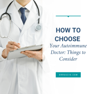 How to Choose Your Autoimmune Clinician: Things to Consider