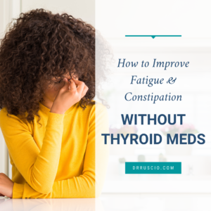 How to Improve Fatigue & Constipation Without Thyroid Meds