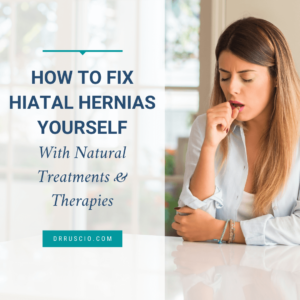 How to Fix Hiatal Hernias Yourself With Natural Treatments and Therapies