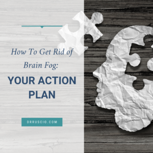 How to Get Rid of Brain Fog: Your Action Plan