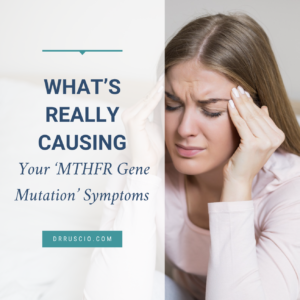 What’s Really Causing Your MTHFR Gene Mutation Symptoms