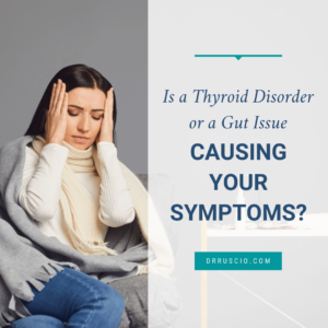 Is a Thyroid Disorder or a Gut Issue Causing Your Symptoms?