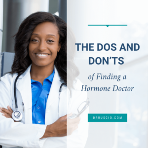 The Dos and Don’ts of Finding a Hormone Clinican