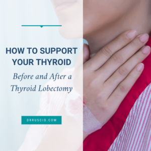 How to Support Your Thyroid Before and After a Thyroid Lobectomy