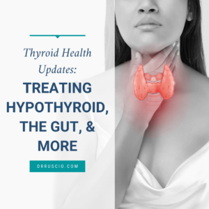 Thyroid Health Updates: Treating Hypothyroid, The Gut, & More