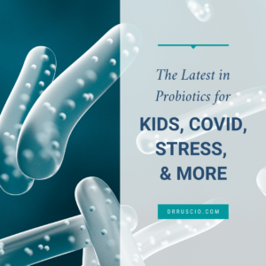 The Latest in Probiotics for Kids, COVID, Stress, and More