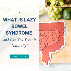 What Is Lazy Bowel Syndrome and Can You Treat It Naturally?