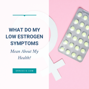 What Do My Low Estrogen Symptoms Mean About My Health?