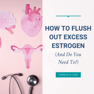 How to Flush Out Excess Estrogen (And Do You Need To?)