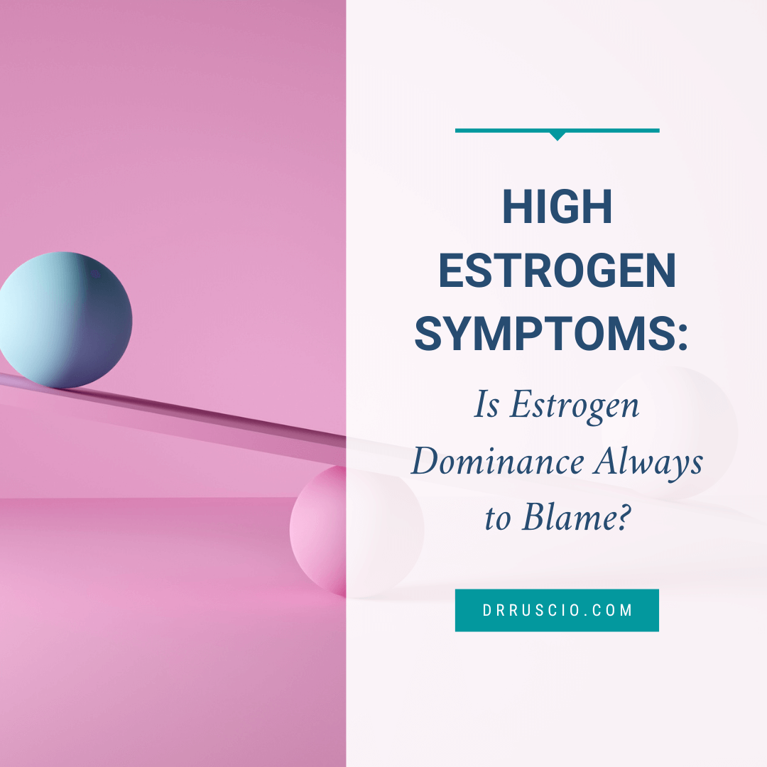 High Estrogen Symptoms: Is Estrogen Dominance Always to Blame?