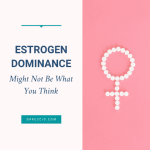Estrogen Dominance Might Not Be What You Think