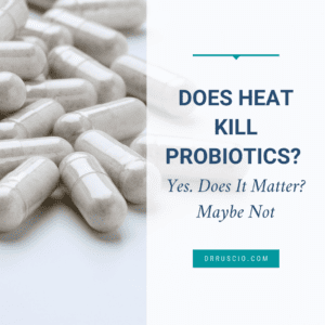 Does Heat Kill Probiotics? Yes. Does It Matter? Maybe Not