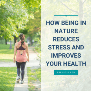 How Being in Nature Reduces Stress and Improves Your Health